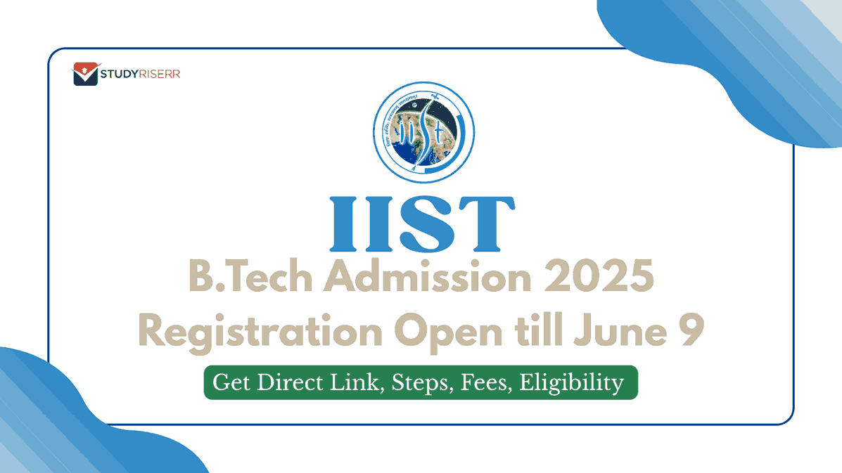 IIST B.Tech Admission 2025 Registration Open till June 9: Get Direct Link, Steps, Fees, Eligibility